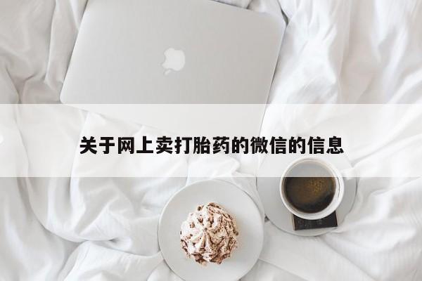 米非司酮私人微信号关于网上卖打胎药的微信的信息