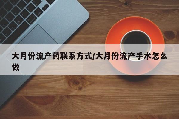 米非司酮私人微信号大月份流产药联系方式/大月份流产手术怎么做
