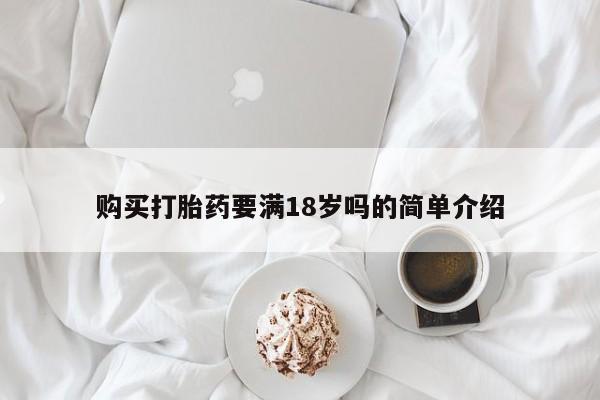 米非司酮私人微信号购买打胎药要满18岁吗的简单介绍